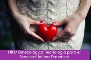 Hifu ginecológico: Tecnología para el Bienestar Íntimo Femenino